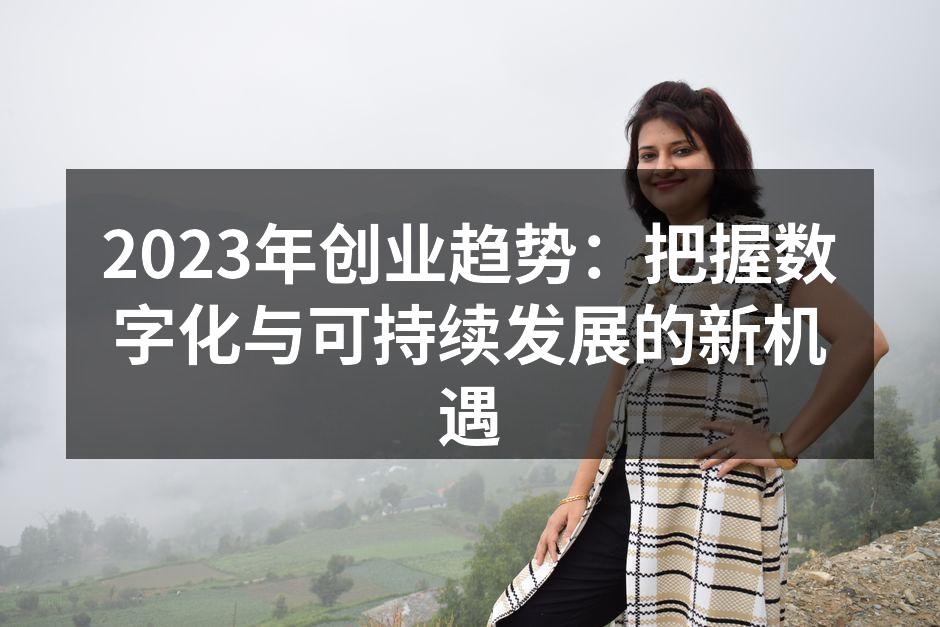 2023年创业趋势：把握数字化与可持续发展的新机遇